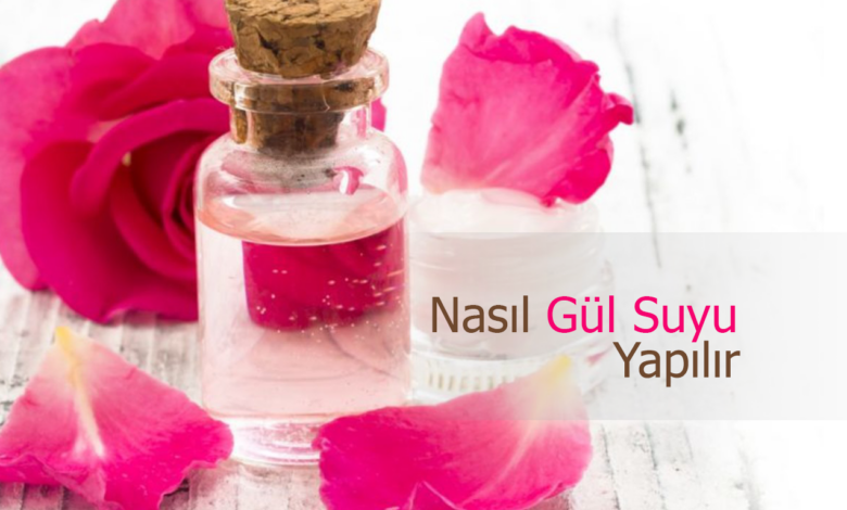 Gül suyu nasıl yapılır