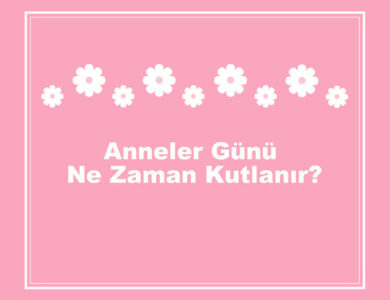 anneler gunu ne zaman kutlanir