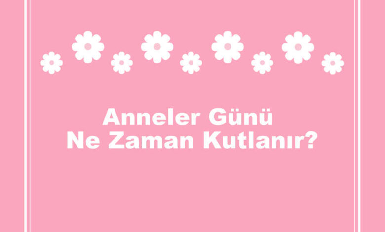 anneler gunu ne zaman kutlanir