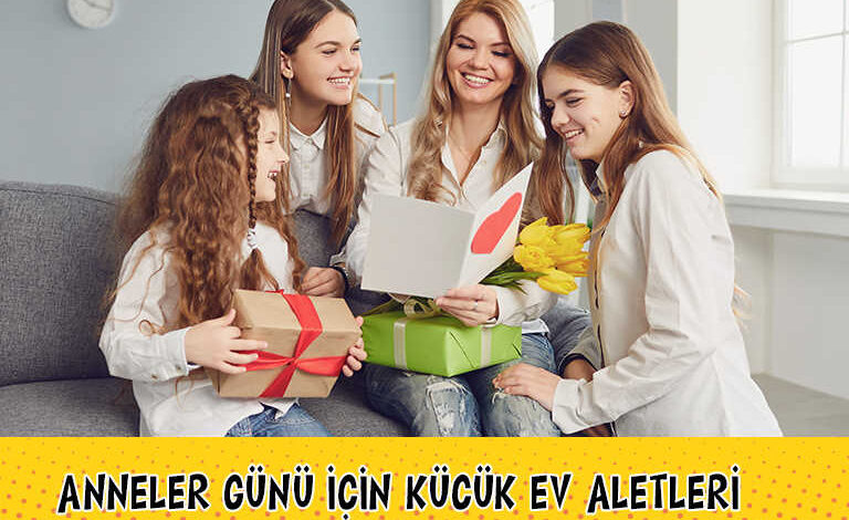 anneye kucuk ev aleti ne alinir anneler gunu hediyeleri
